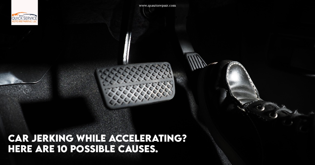 Car Jerking While Accelerating? Here Are 10 Possible Causes Quick Service Auto Repairing LLC