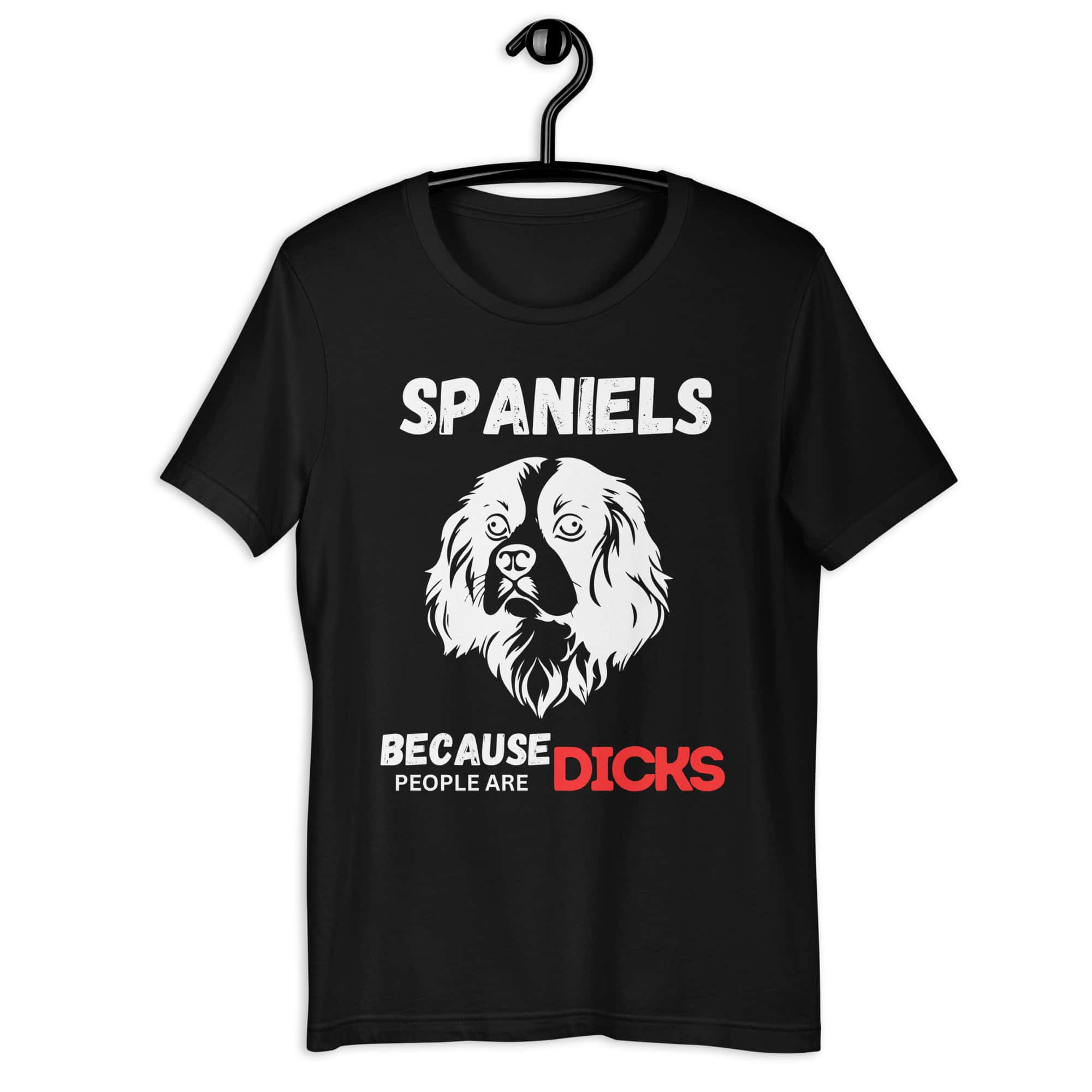 Spaniels Because People Are Dicks Unisex T-Shirt Jet Black