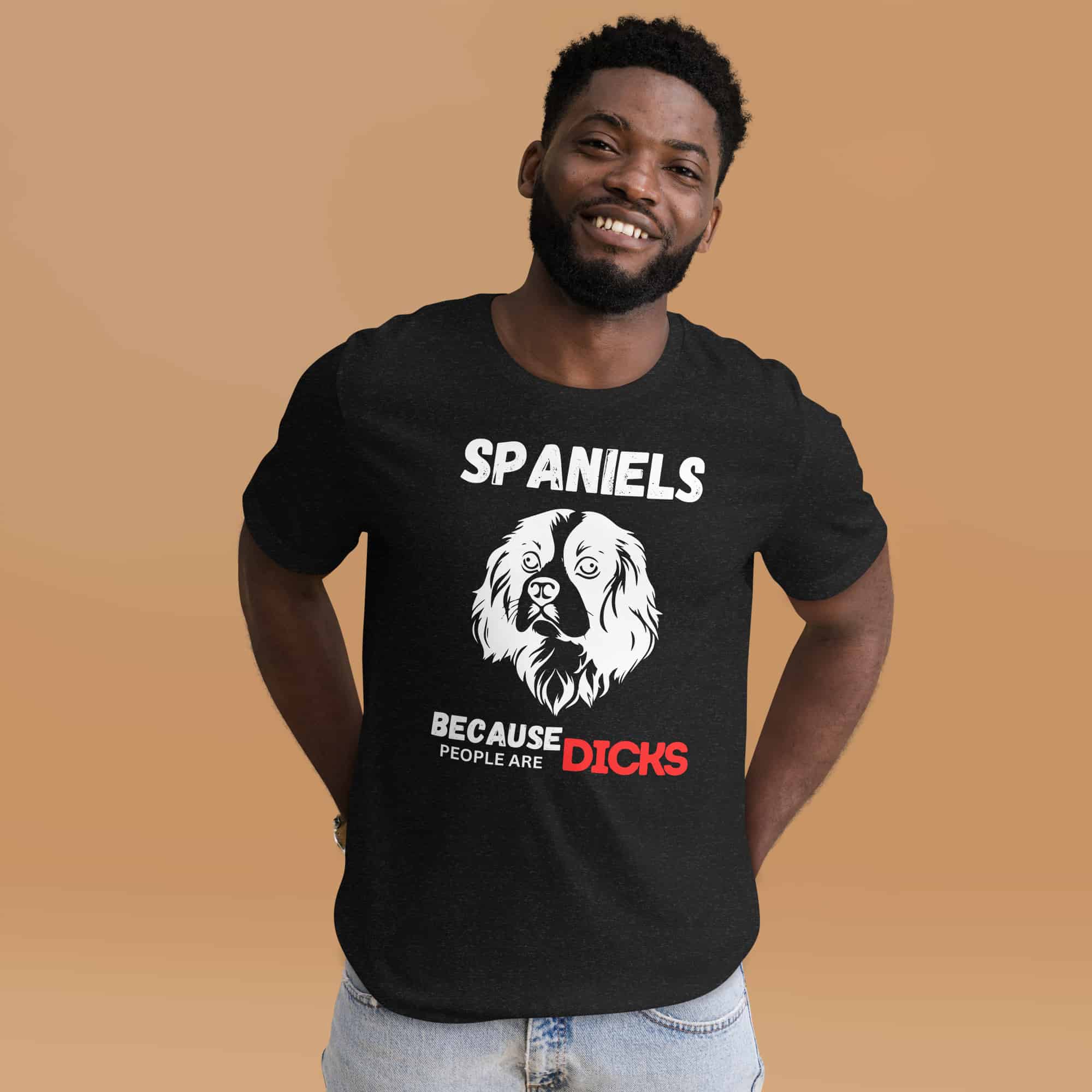 Spaniels Because People Are Dicks Unisex T-Shirt Male T