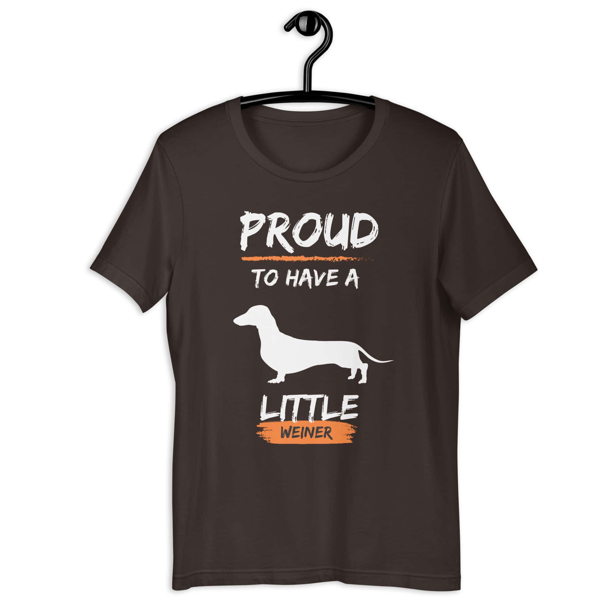 Proud To Have Little Weiner Unisex T-Shirt. Brown