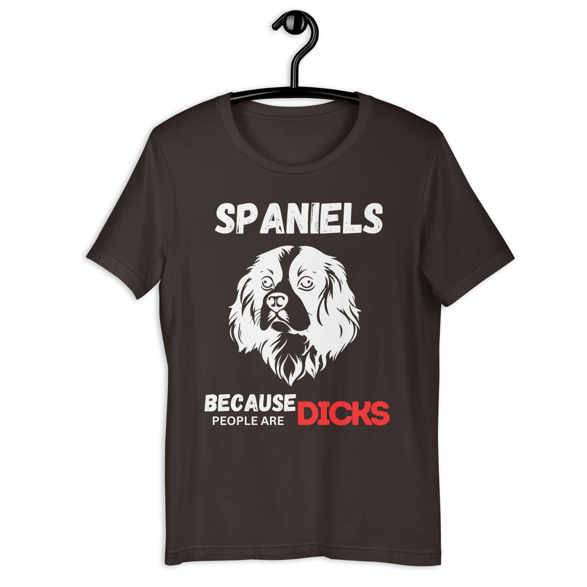 Spaniels Because People Are Dicks Unisex T-Shirt Brown