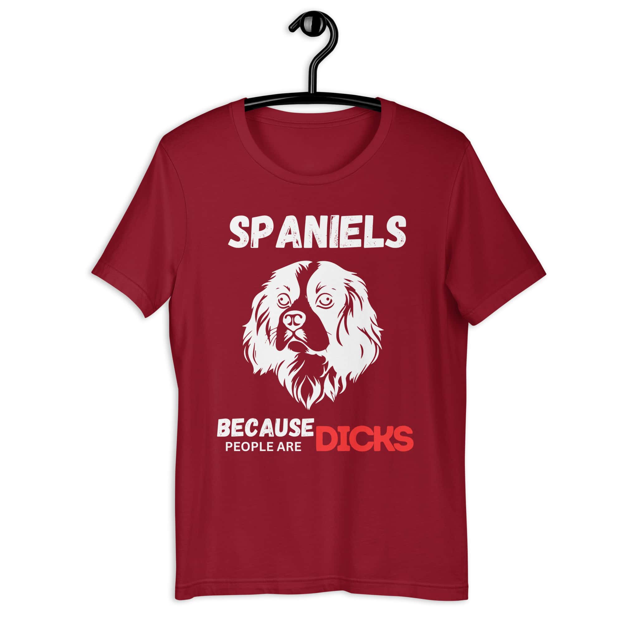 Spaniels Because People Are Dicks Unisex T-Shirt Maroon