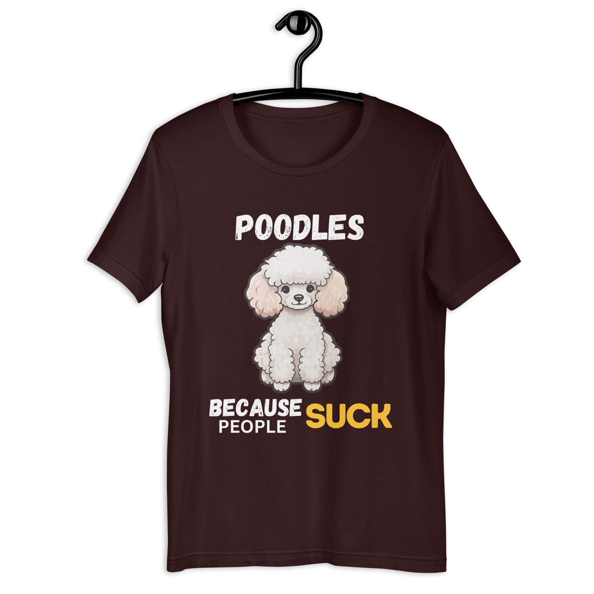 Poodles Because People Suck Unisex T-Shirt brown