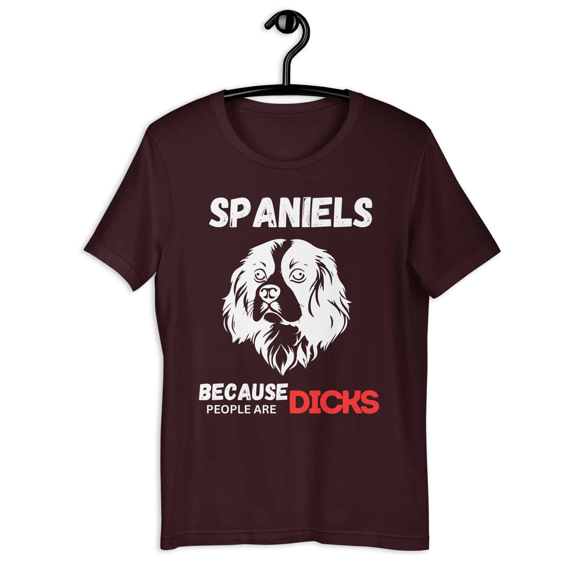 Spaniels Because People Are Dicks Unisex T-Shirt Dark Brown