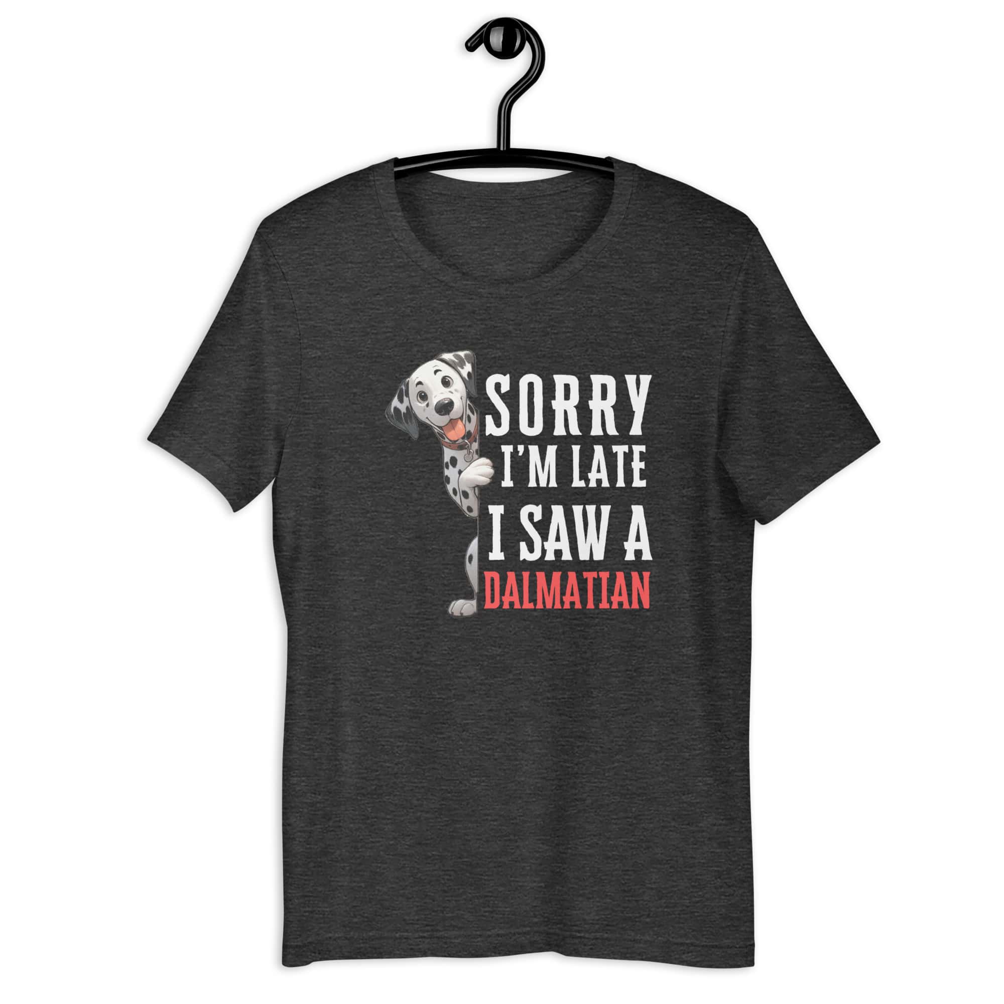 Sorry I’m Late I Saw A Dalmatian Unisex T-Shirt