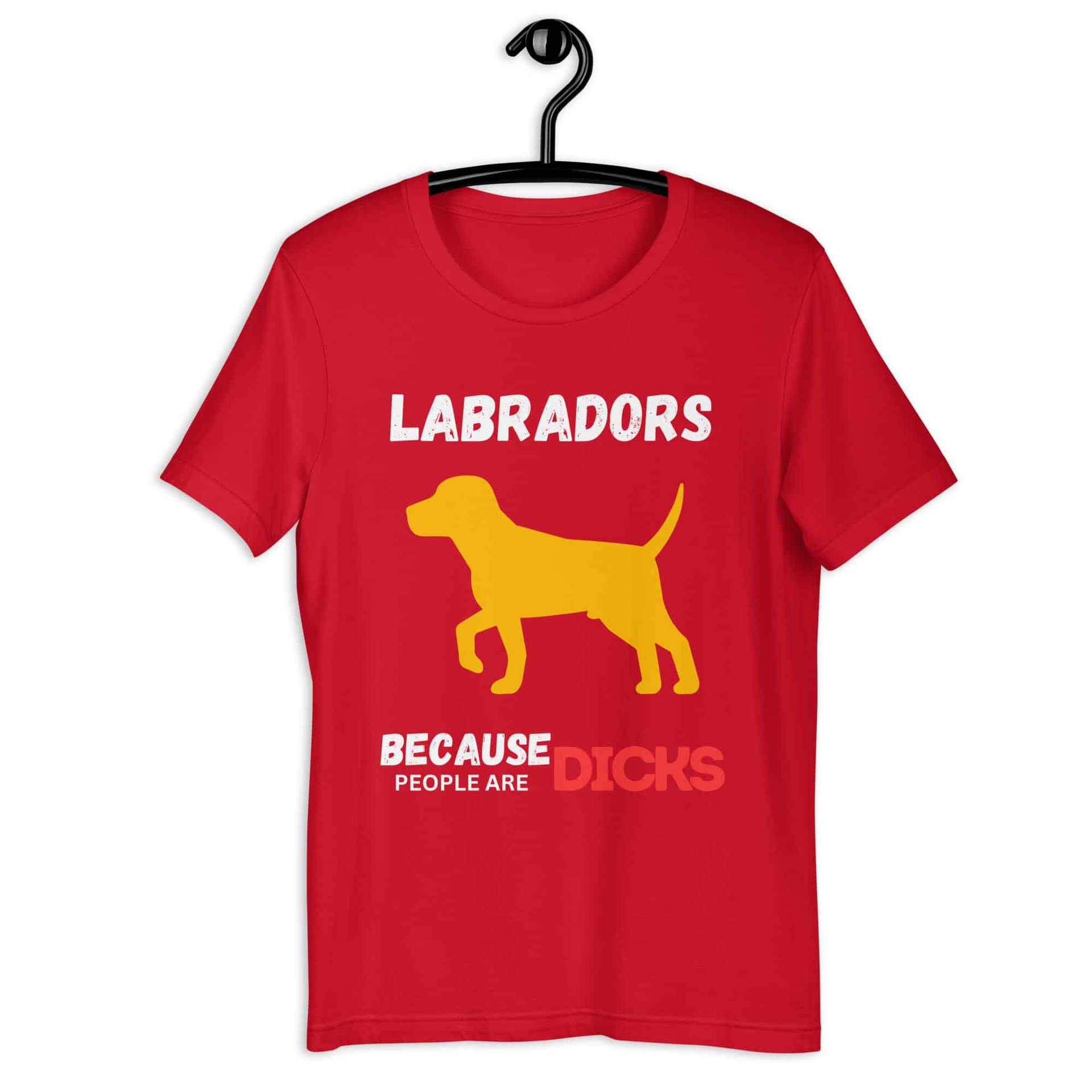 Labrador Because People Are Dicks Unisex T-Shirt Red