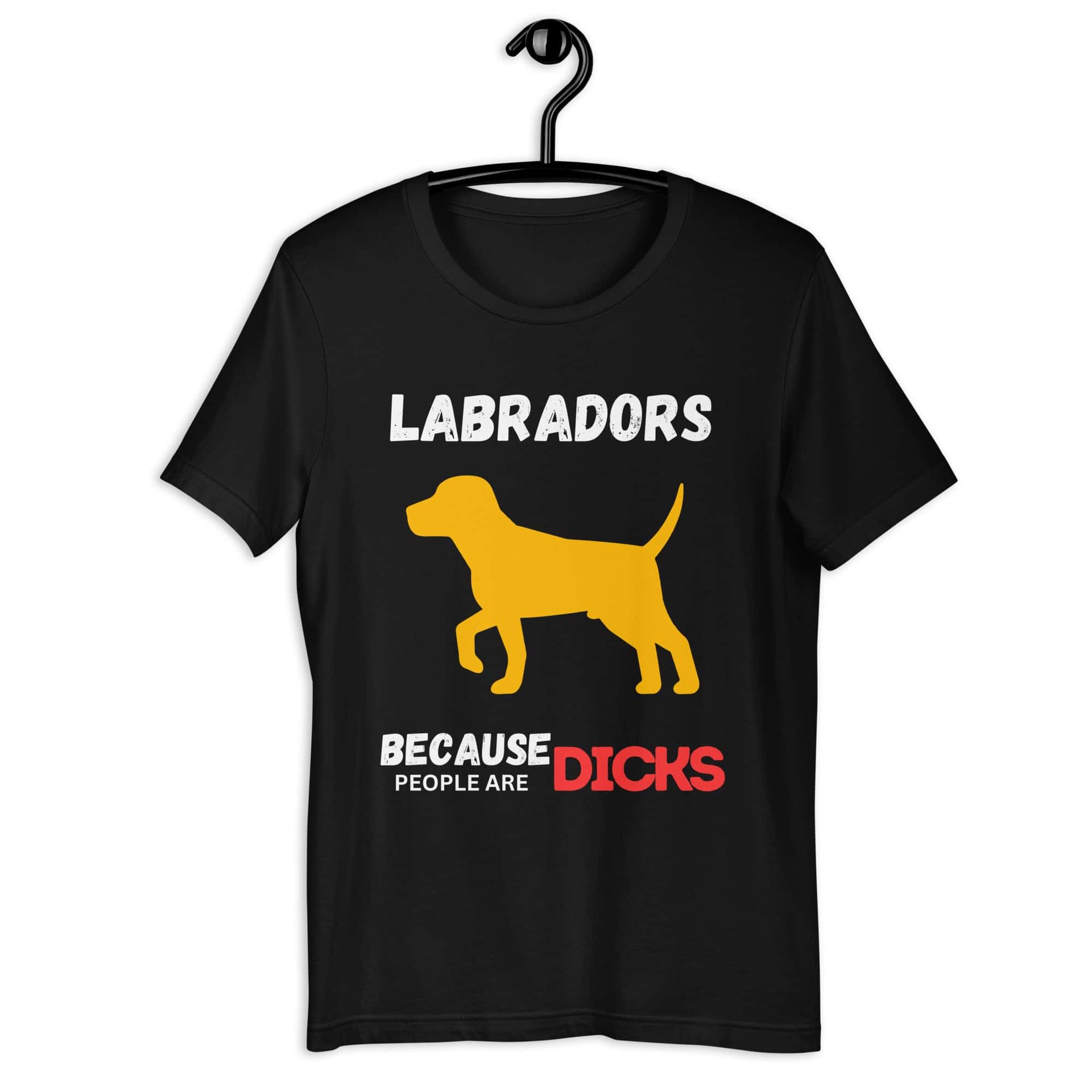 Labrador Because People Are Dicks Unisex T-Shirt Jet Black