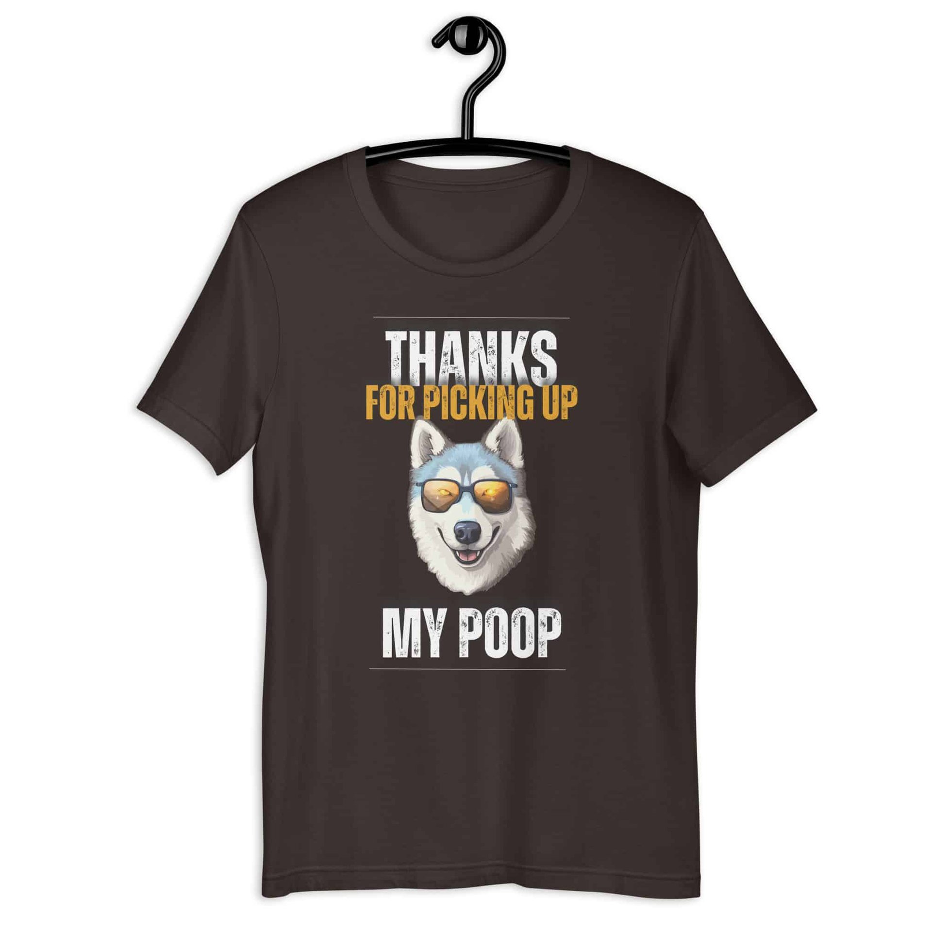 Thanks For Picking Up My POOP Funny Huskies Unisex T-Shirt. Brown