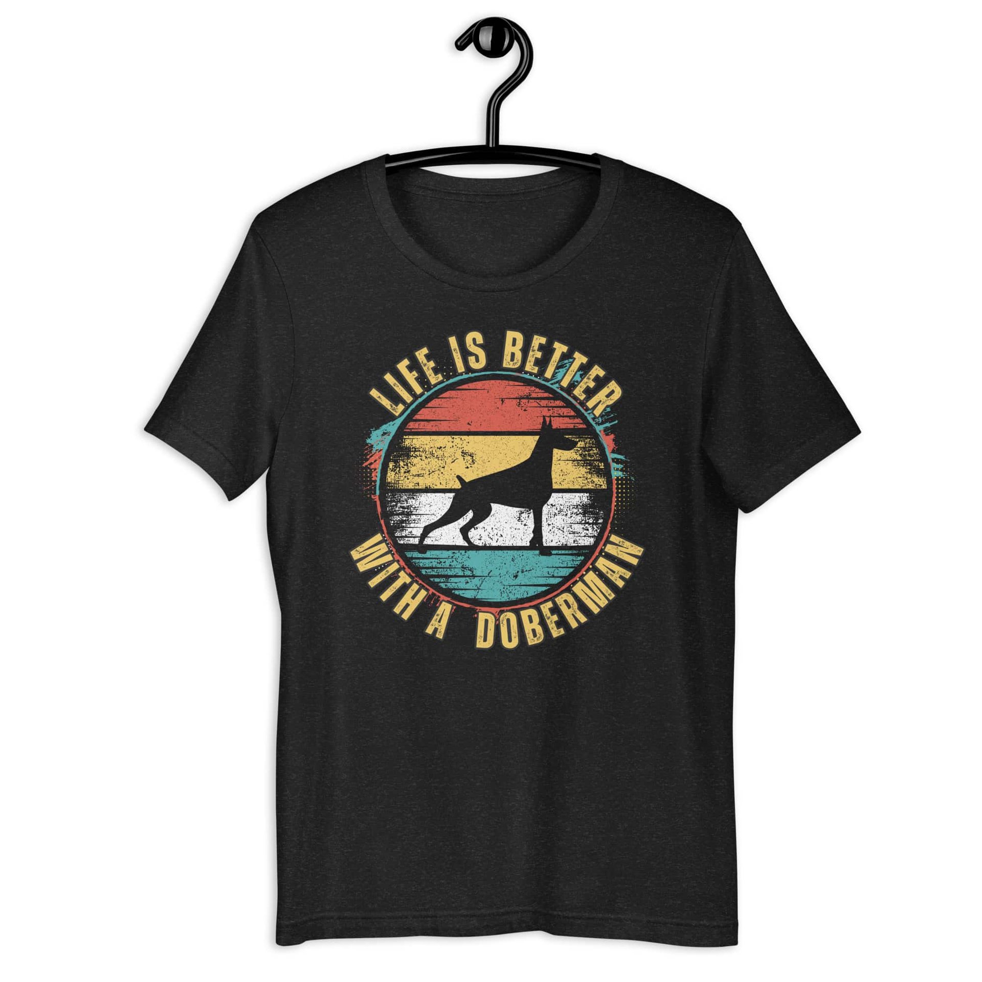 Life is Better with Doberman Unisex T-Shirt