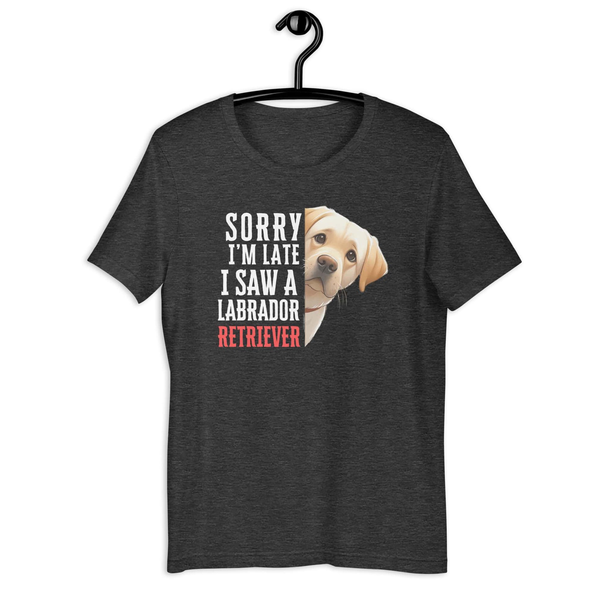 Sorry I’m Late I Saw A Labrador Retriever Unisex T-Shirt