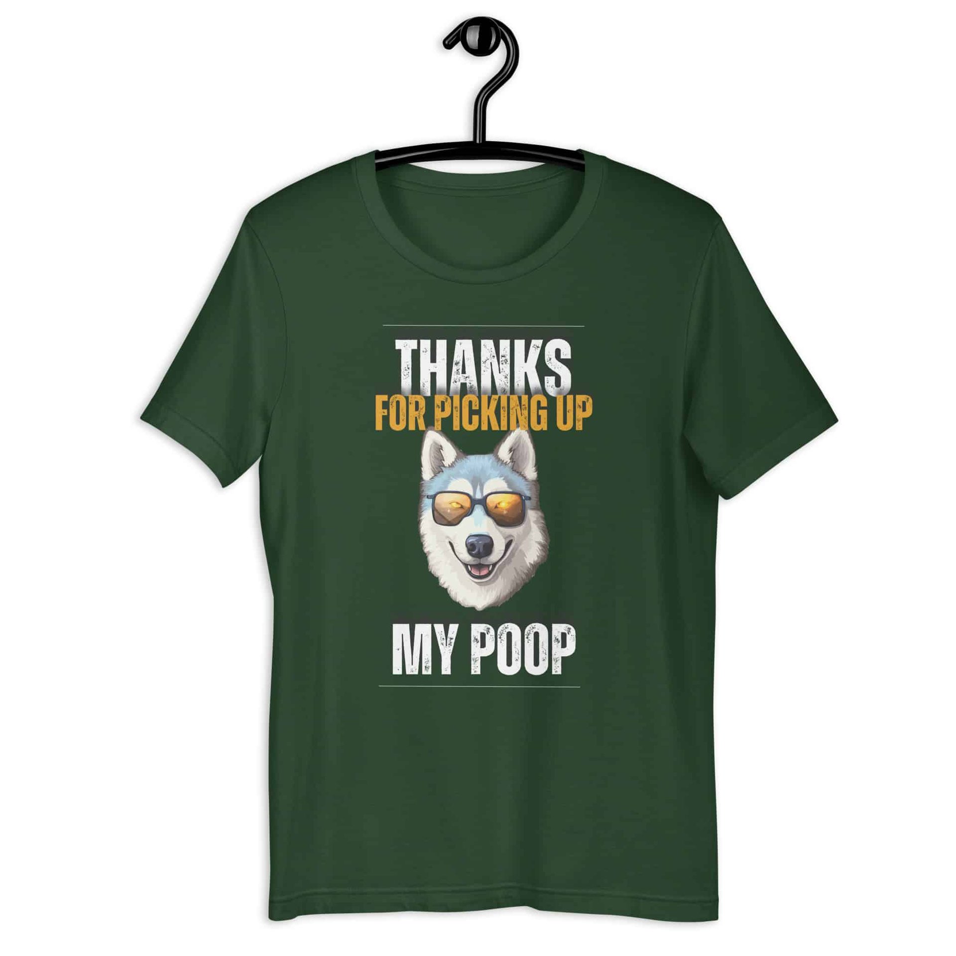 Thanks For Picking Up My POOP Funny Huskies Unisex T-Shirt. Forest