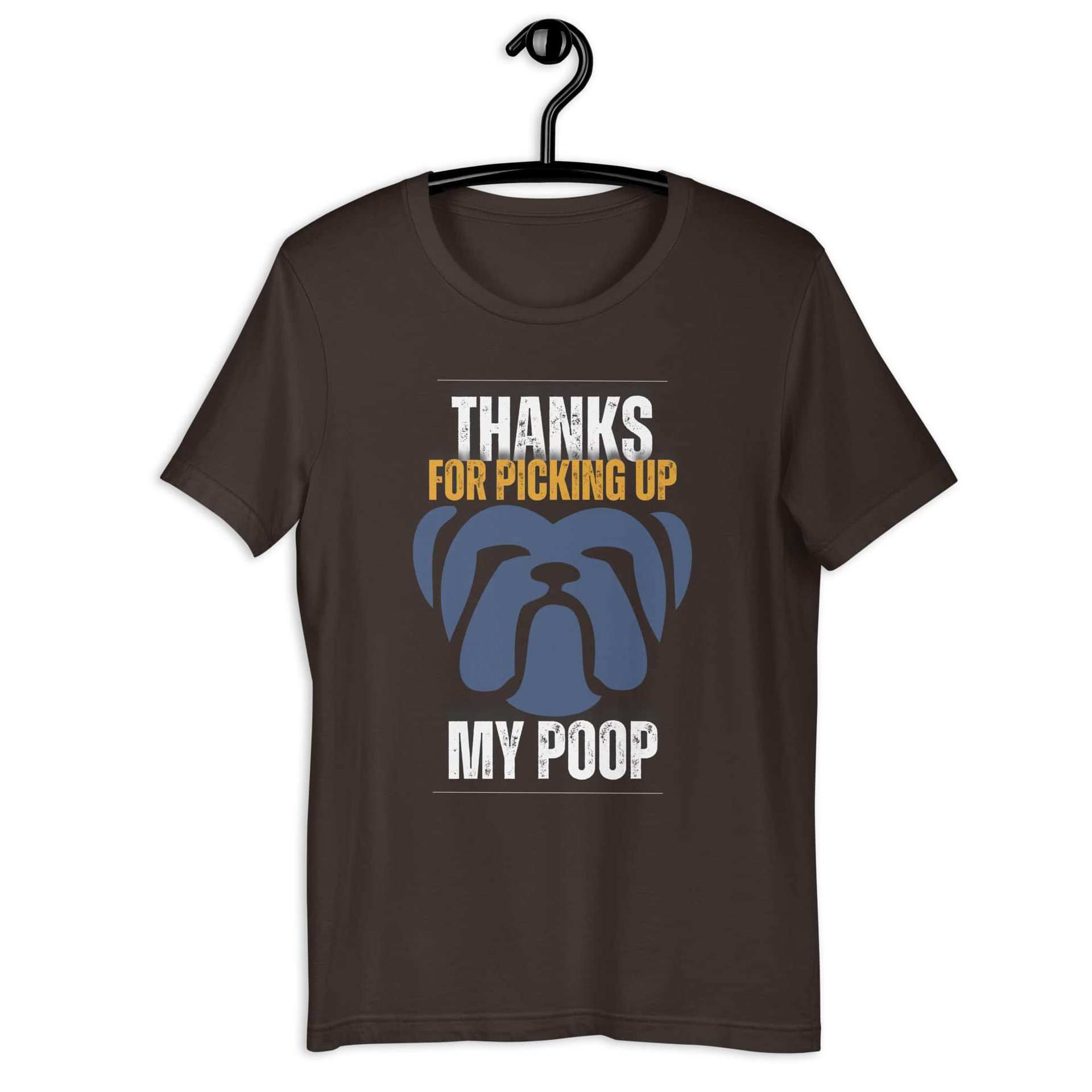 Thanks For Picking Up My POOP Funny Bulldog Unisex T-Shirt. Brown