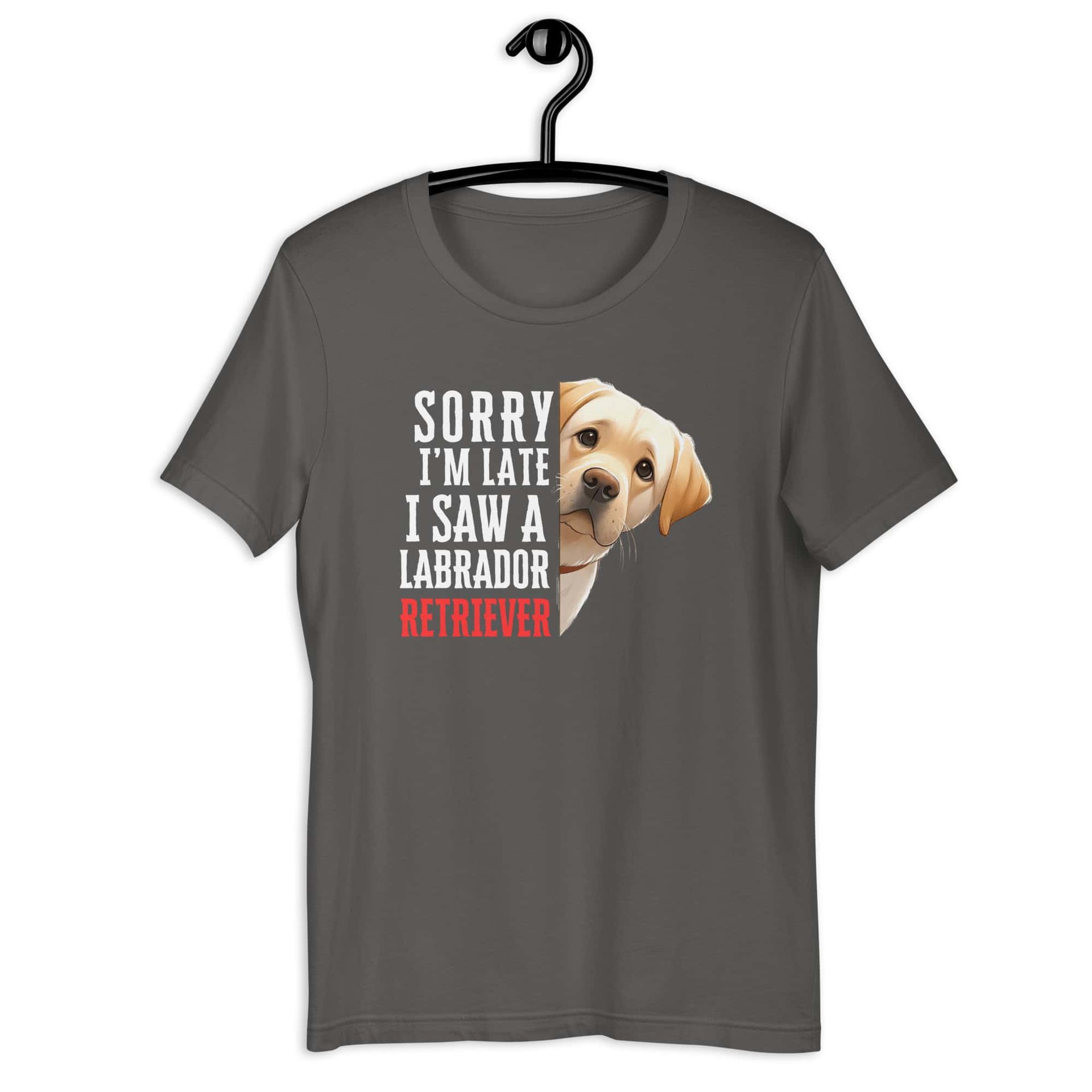Sorry I’m Late I Saw A Labrador Retriever Unisex T-Shirt