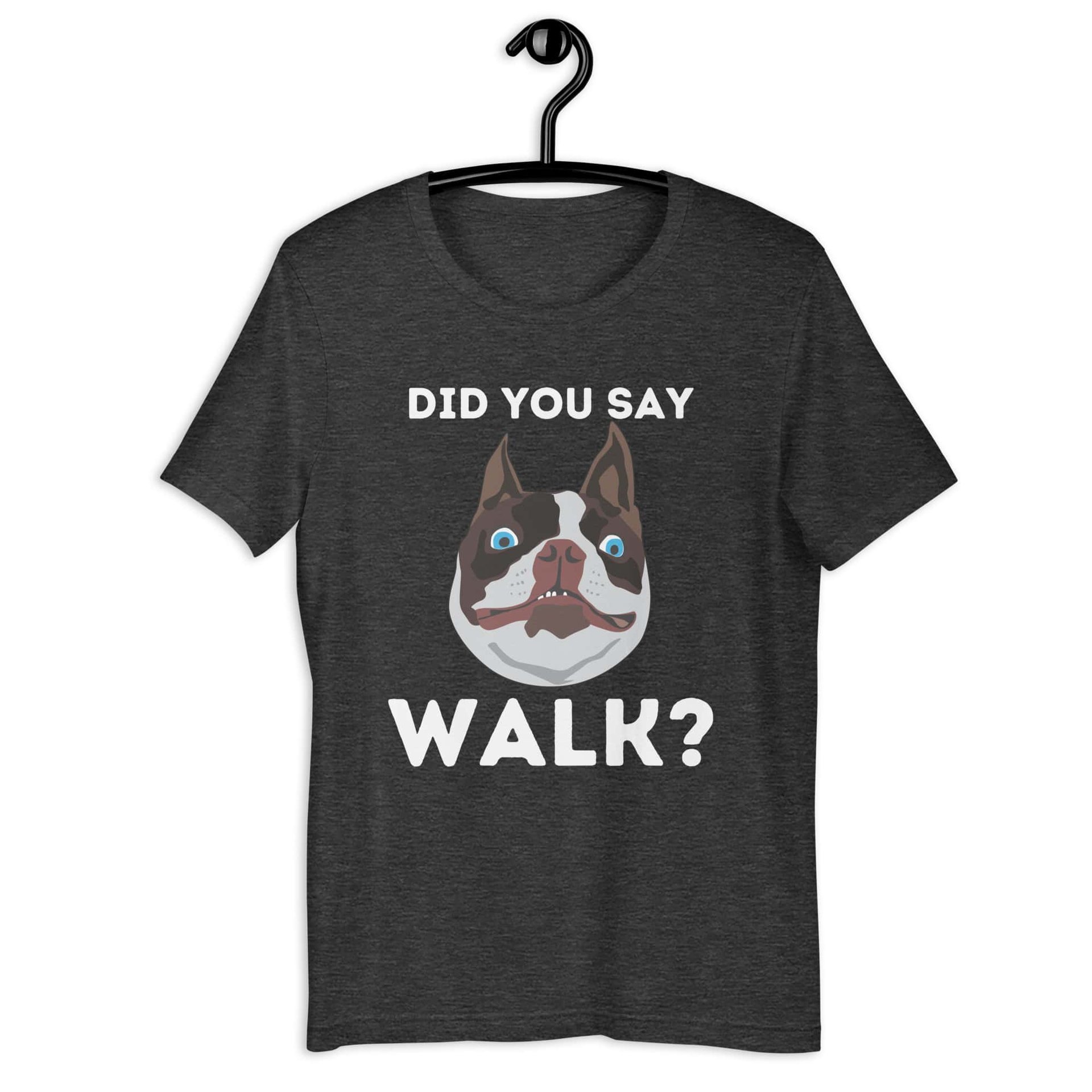 "Did You Say Walk?" Funny Dog Unisex T-Shirt. Dark grey