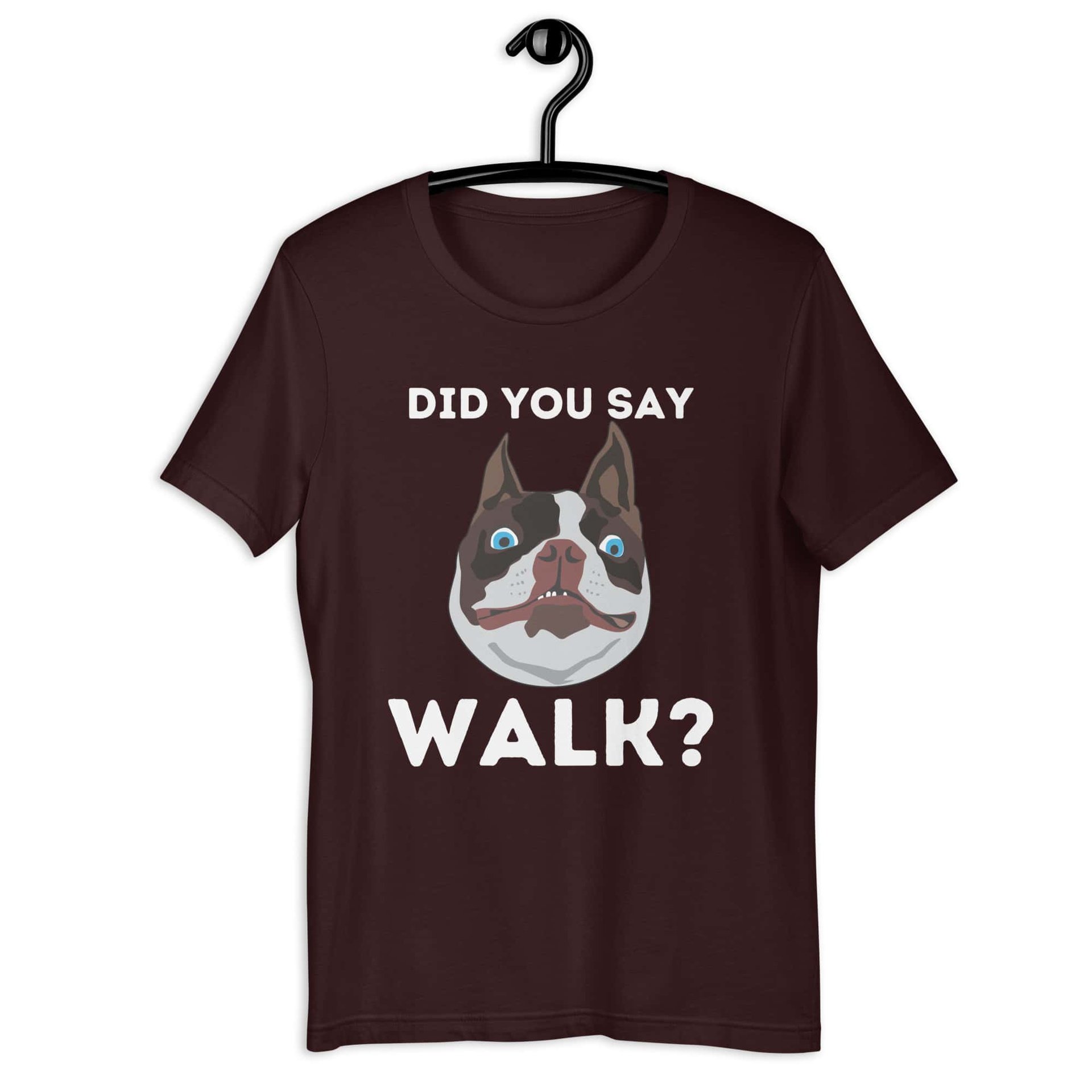 "Did You Say Walk?" Funny Dog Unisex T-Shirt. Oxblood Black