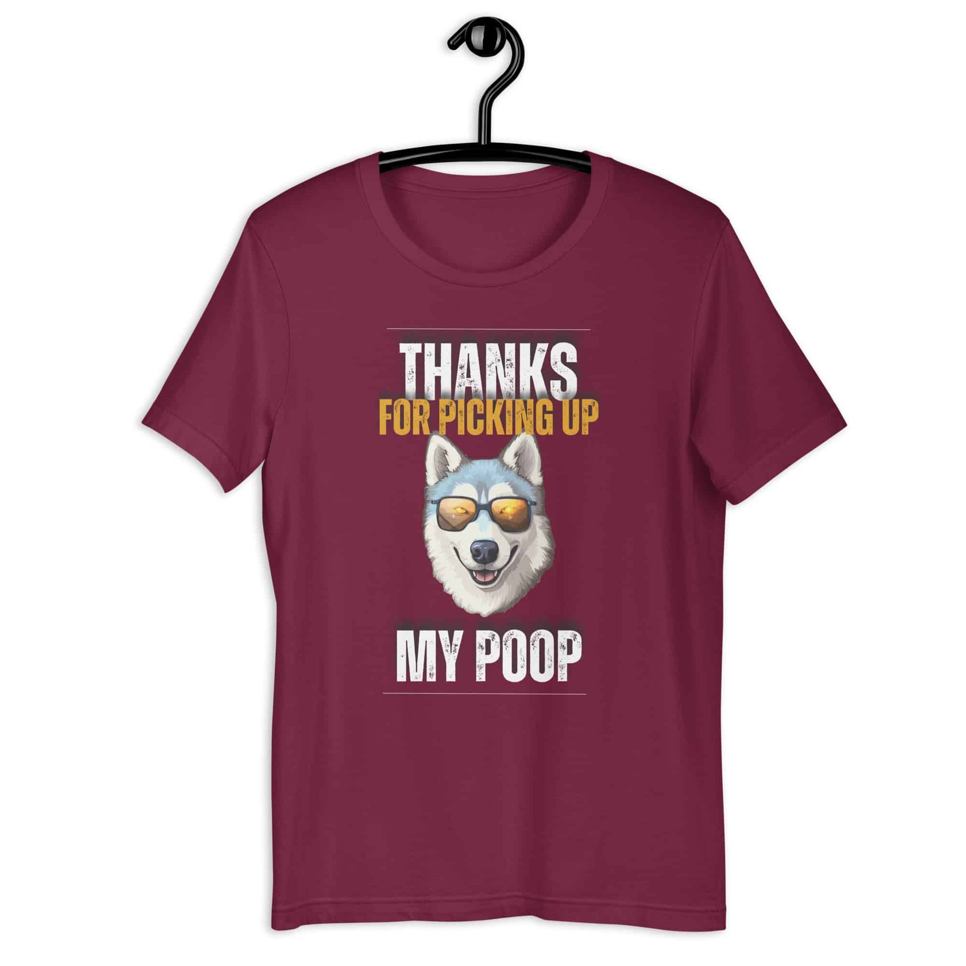 Thanks For Picking Up My POOP Funny Huskies Unisex T-Shirt. Maroon