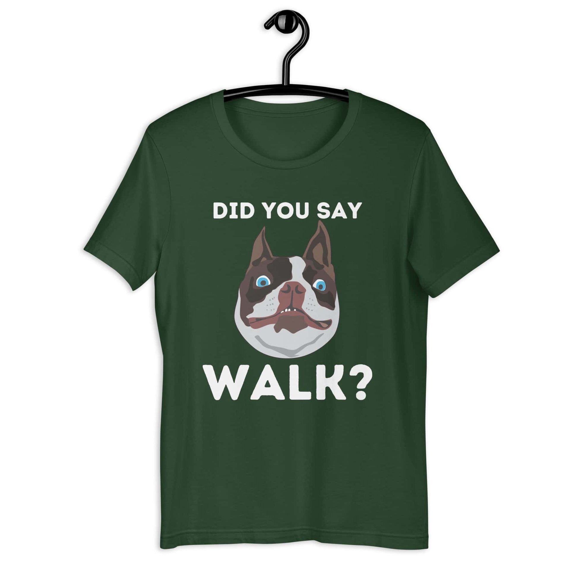 "Did You Say Walk?" Funny Dog Unisex T-Shirt. Forest