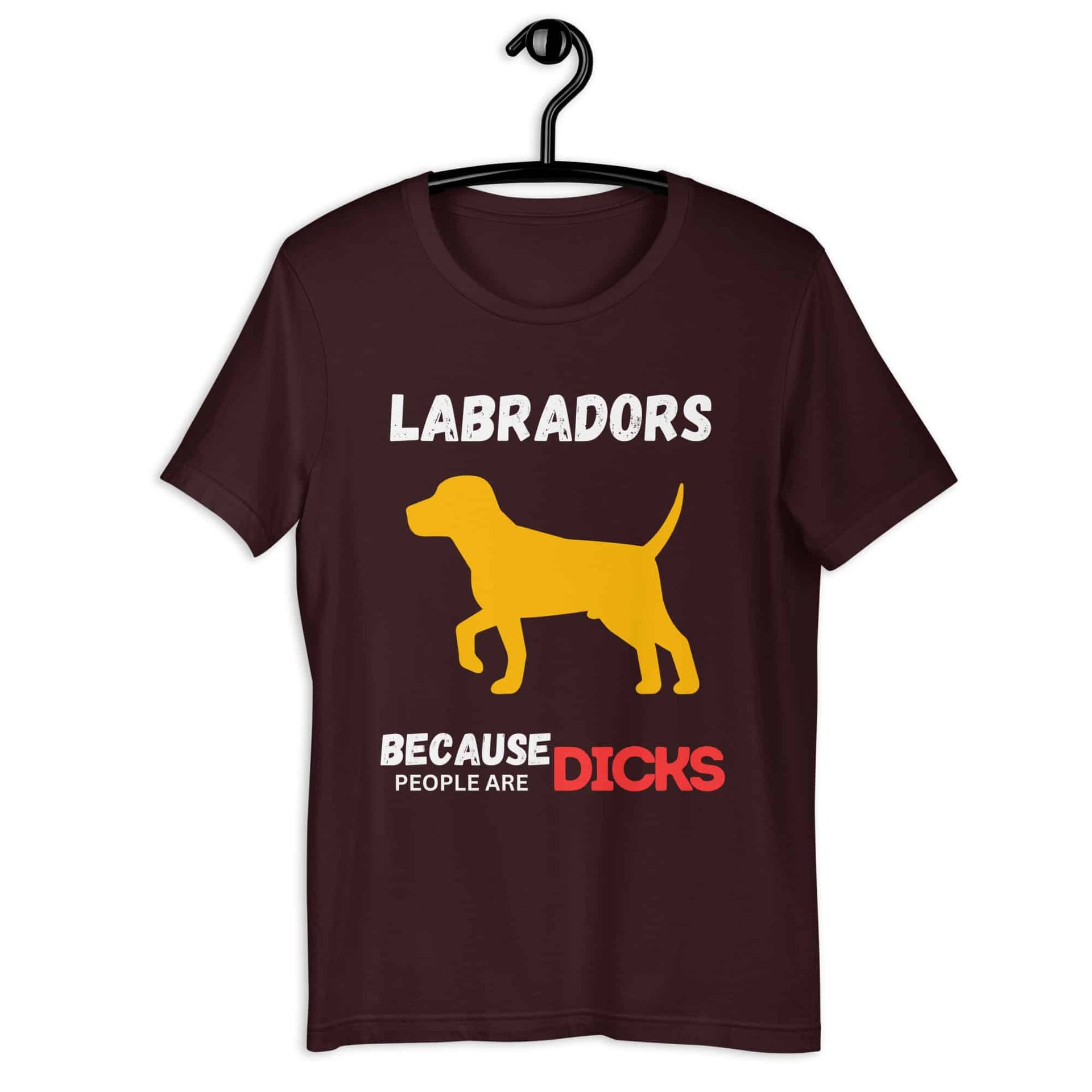 Labrador Because People Are Dicks Unisex T-Shirt Brown