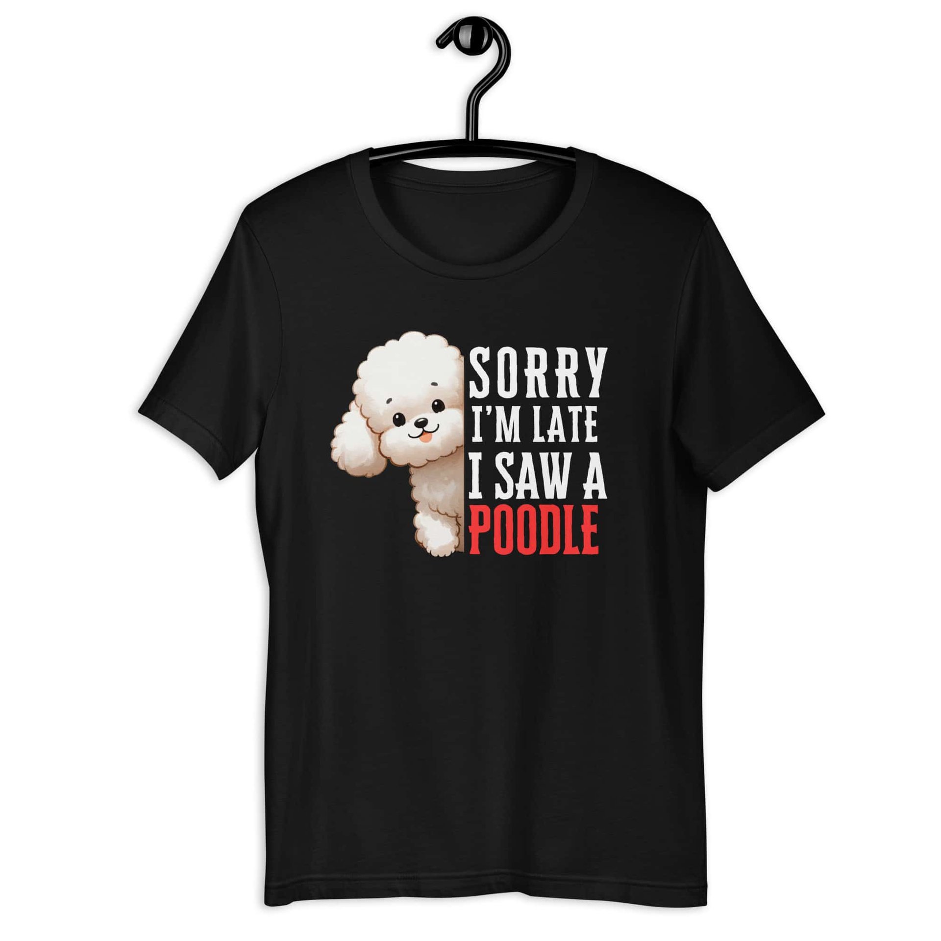 Sorry I’m Late I Saw A Poodle Unisex T-Shirt