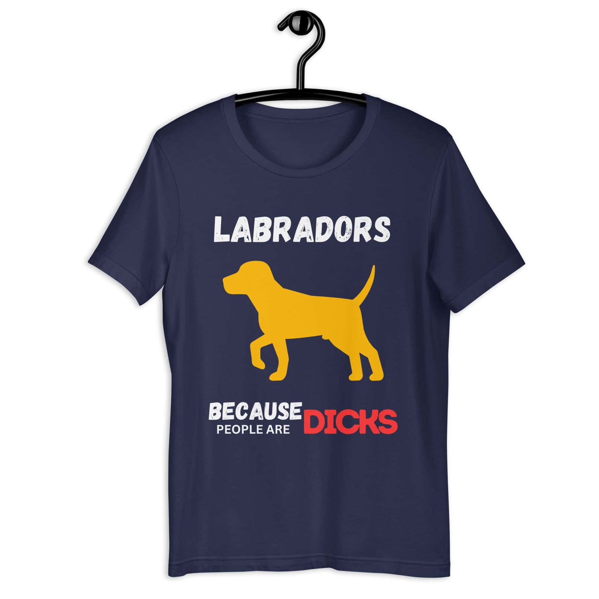 Labrador Because People Are Dicks Unisex T-Shirt Navy