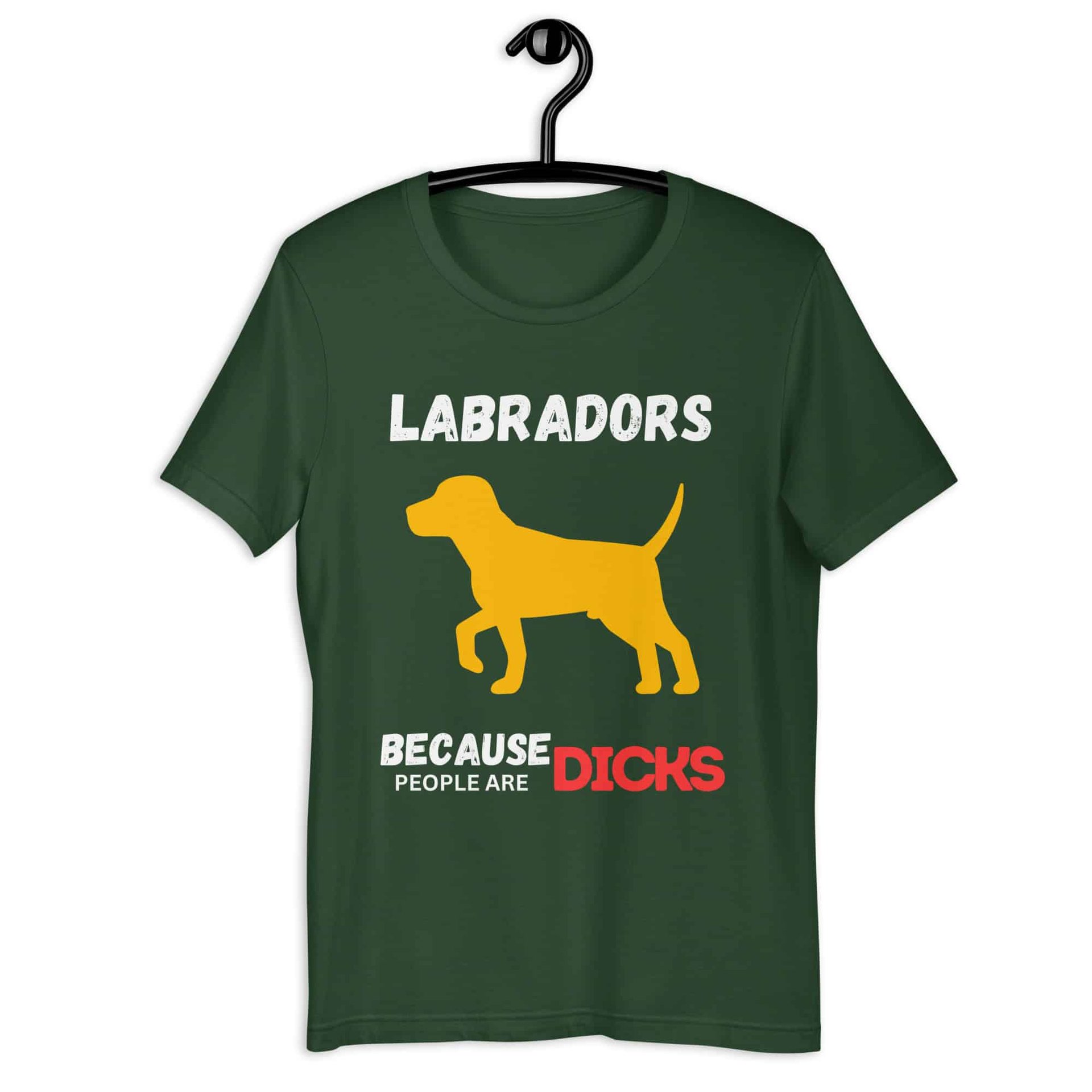 Labrador Because People Are Dicks Unisex T-Shirt Green