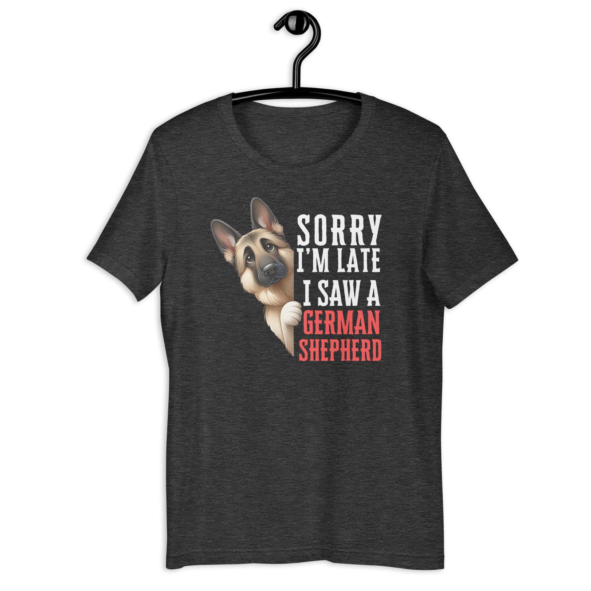 Sorry I’m Late I Saw A German Shepherd Unisex T-Shirt