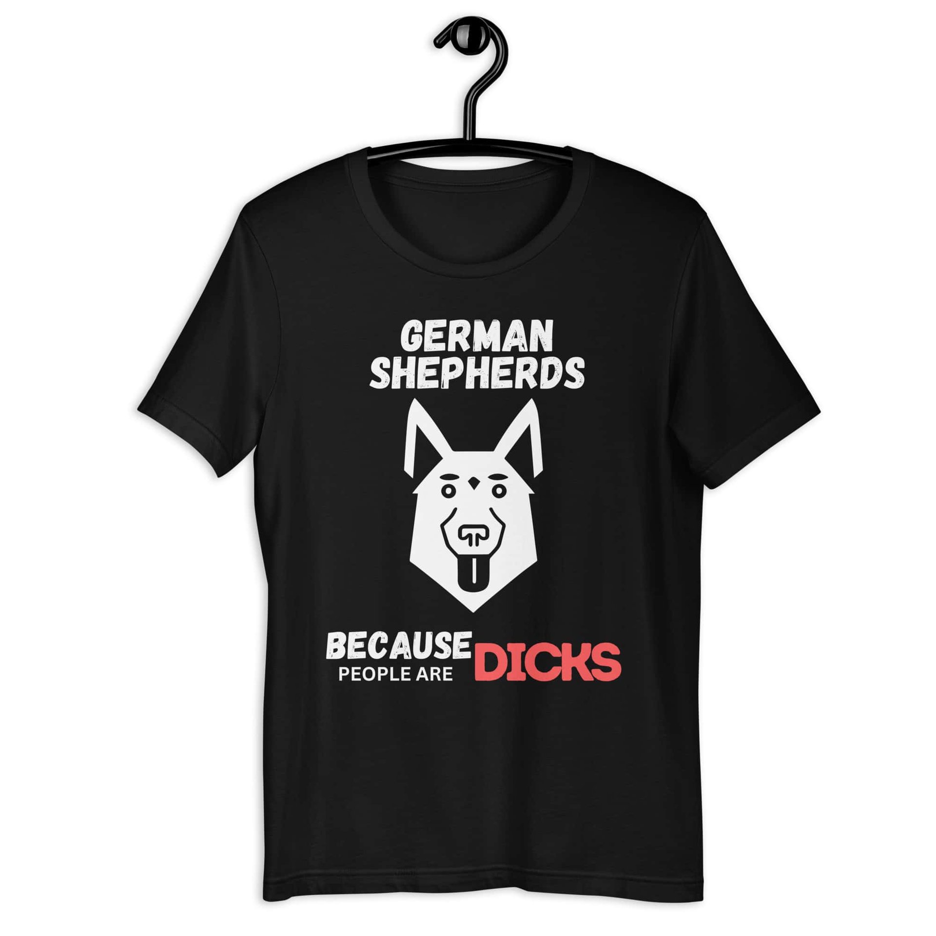 German Shepherds Because People Are Dicks Unisex T-Shirt Jet Black