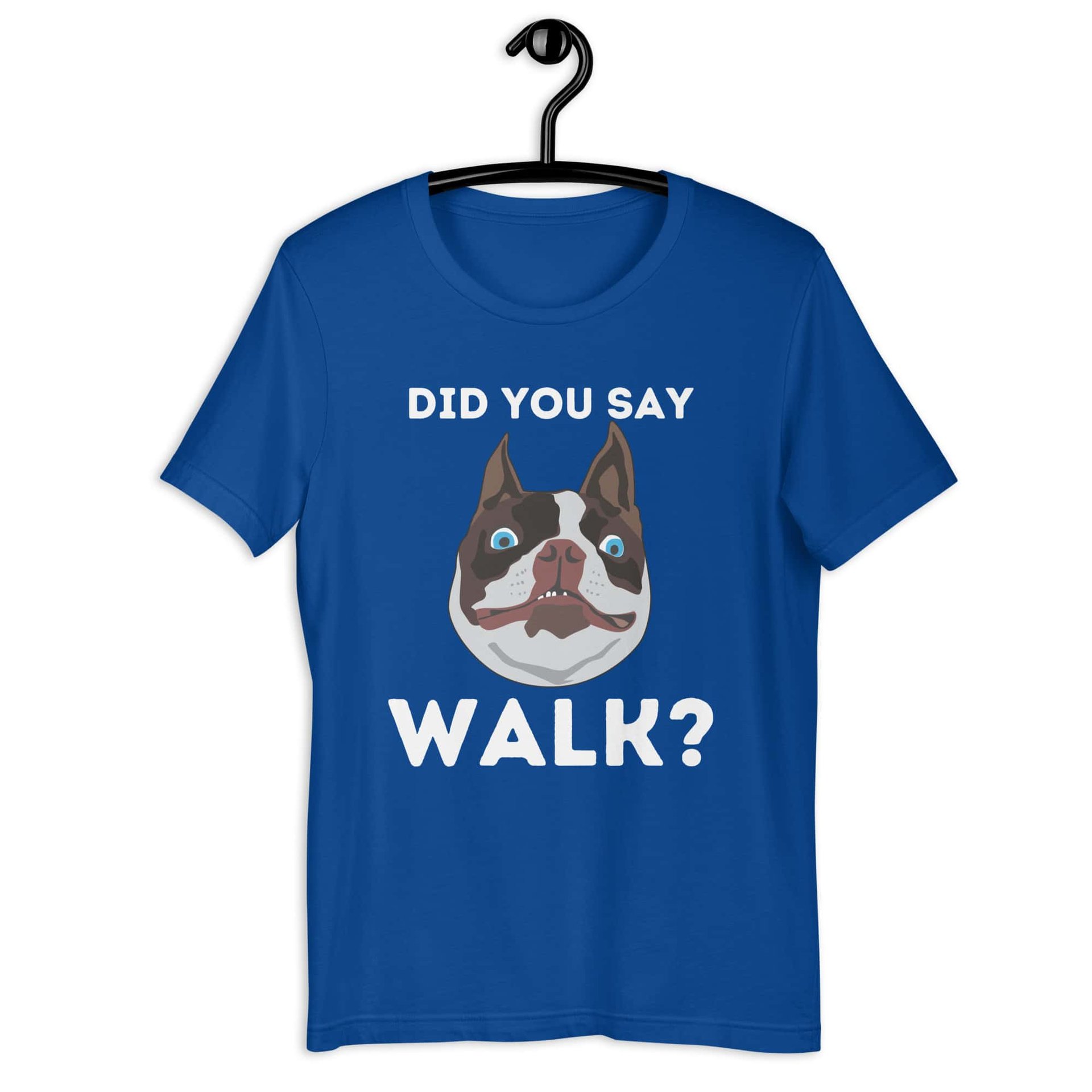 "Did You Say Walk?" Funny Dog Unisex T-Shirt. Royal Blue