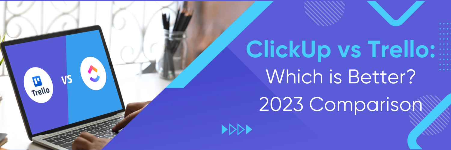 ClickUp Vs Trello: Which Tool Is Right For You?